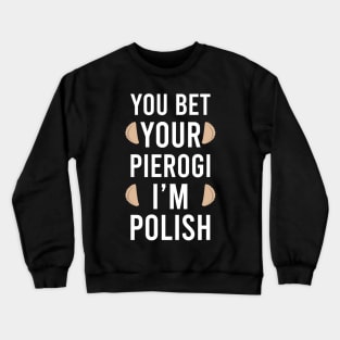 You bet your pierogi I'm Polish, Funny Poland gift, pierogi lover Crewneck Sweatshirt